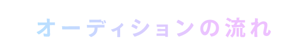 オーディションの流れ
