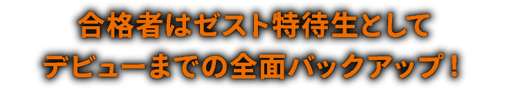 合格者はゼスト特待生としてデビューまでの全面バックアップ！