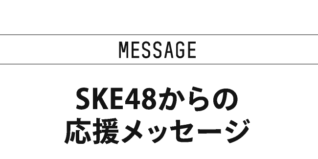 MESSAGE　SKE48からの応援メッセージ