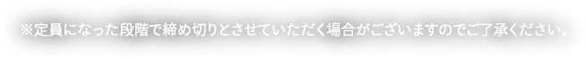 ※定員になった段階で締め切りとさせていただく場合がございますのでご了承ください。