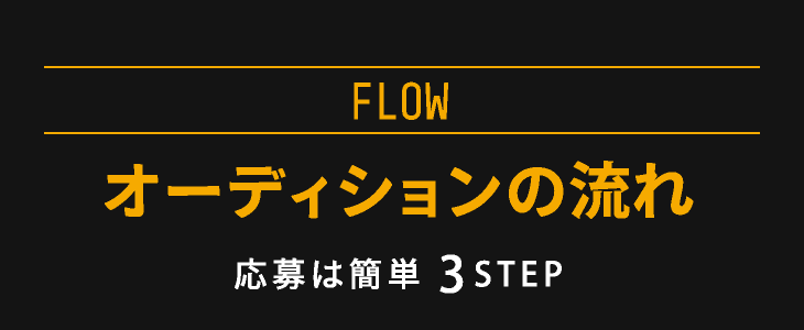 FLOW　オーディションの流れ　応募は簡単 3STEP